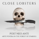 Close Lobsters - Post Neo Anti: Arte Povera in the Forest of Symbols